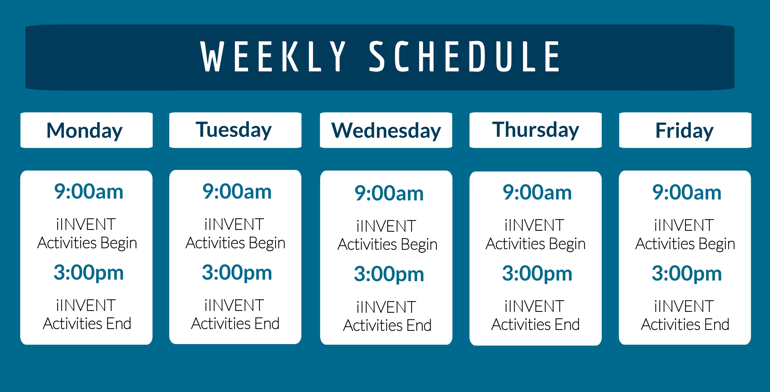 Weekly Schedule: Monday-Friday: 9:00am iINVENT Activities begin, 3:00pm iINVENT activities end